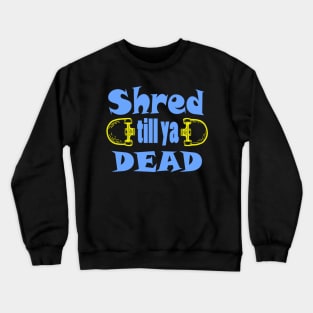 Shred till ya dead Crewneck Sweatshirt